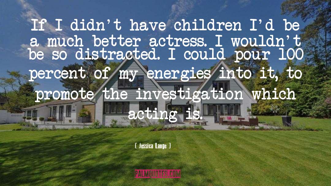 Jessica Lange Quotes: If I didn't have children