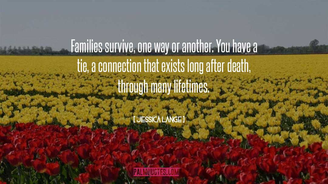 Jessica Lange Quotes: Families survive, one way or