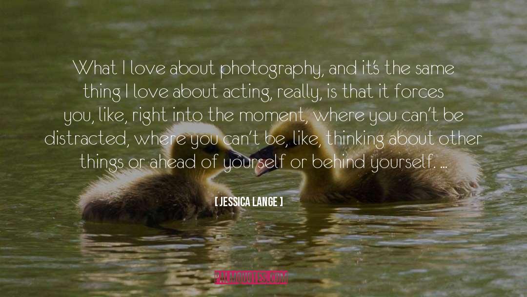 Jessica Lange Quotes: What I love about photography,