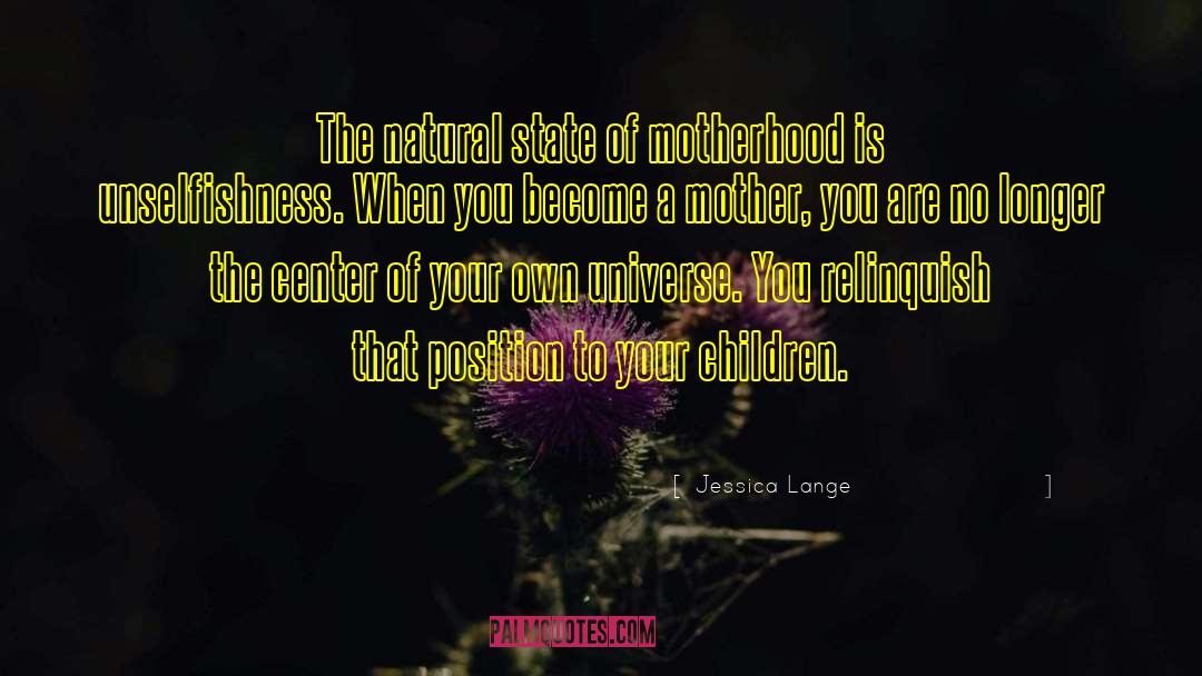 Jessica Lange Quotes: The natural state of motherhood