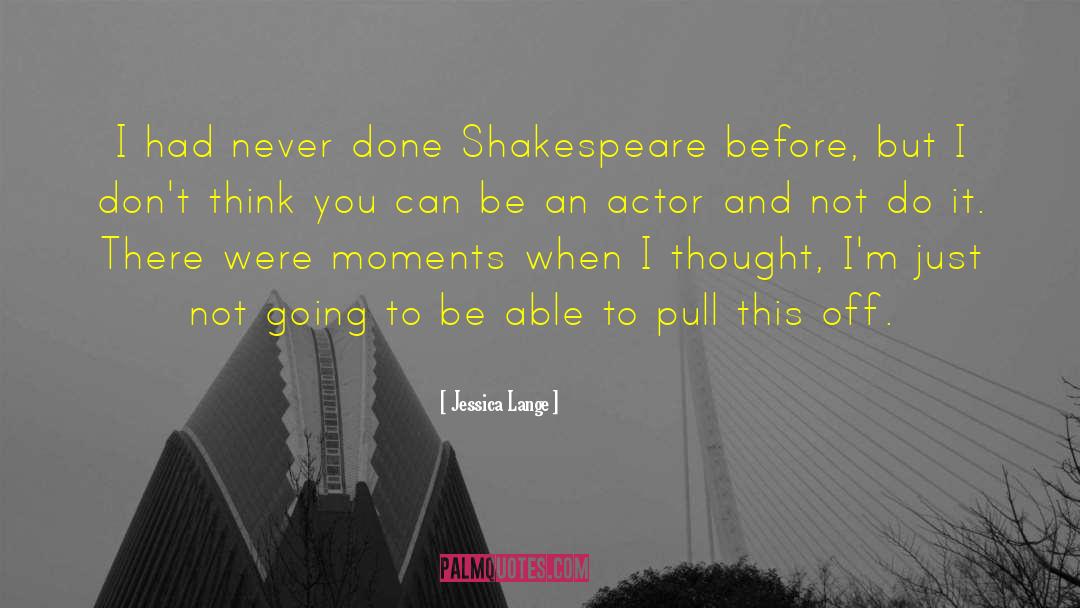 Jessica Lange Quotes: I had never done Shakespeare