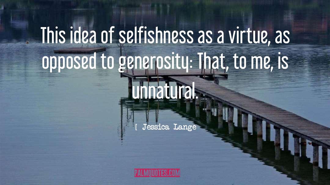 Jessica Lange Quotes: This idea of selfishness as