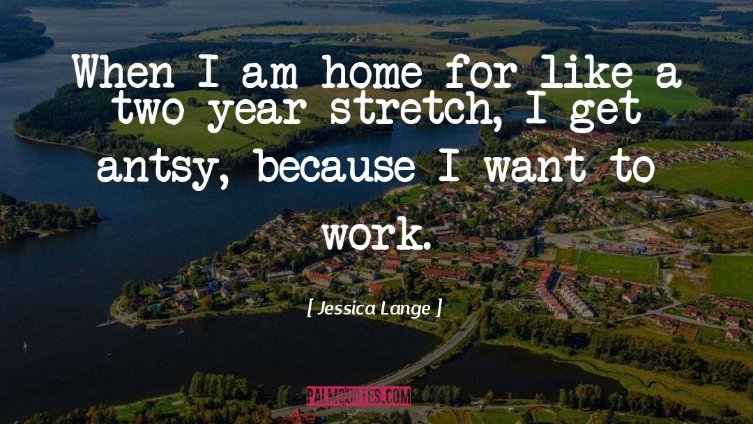 Jessica Lange Quotes: When I am home for