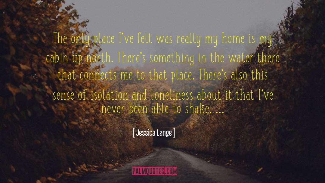 Jessica Lange Quotes: The only place I've felt