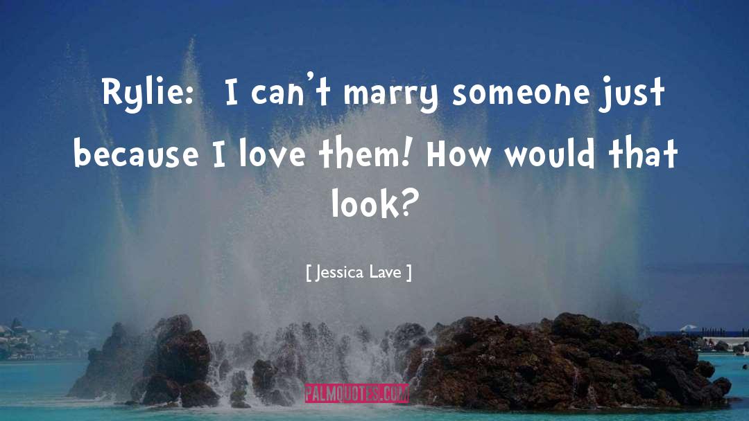 Jessica Lave Quotes: [Rylie:] I can't marry someone