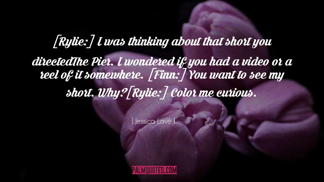 Jessica Lave Quotes: [Rylie:] I was thinking about