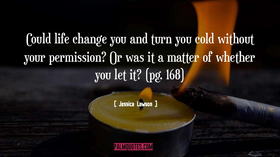 Jessica Lawson Quotes: Could life change you and