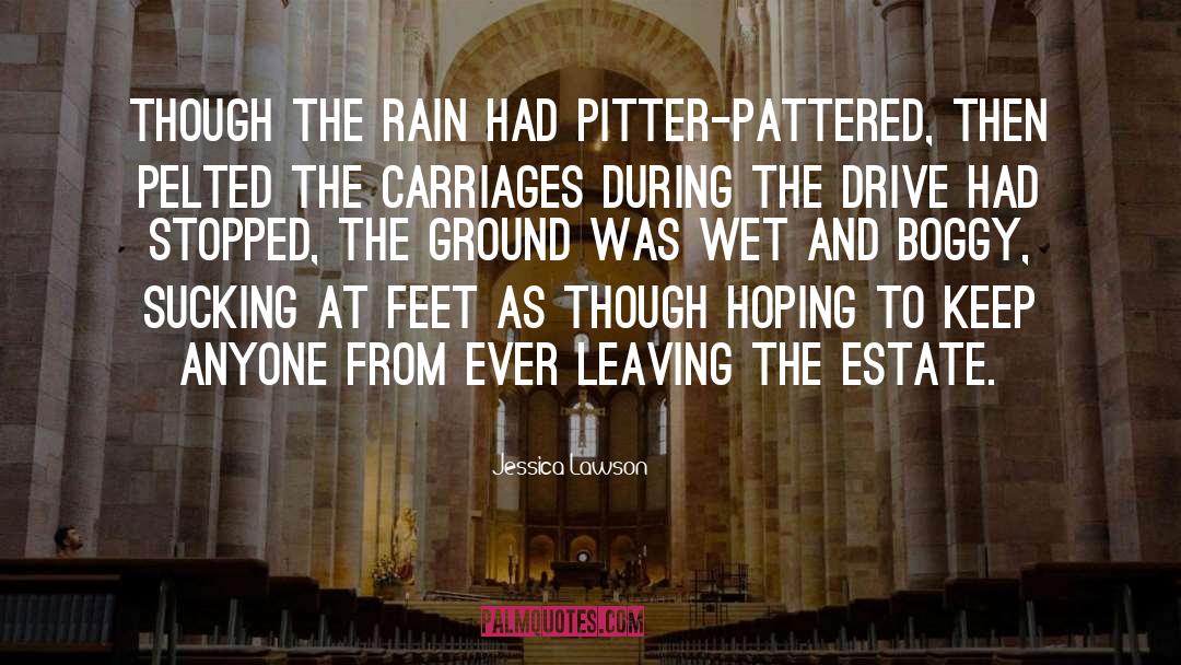 Jessica Lawson Quotes: Though the rain had pitter-pattered,