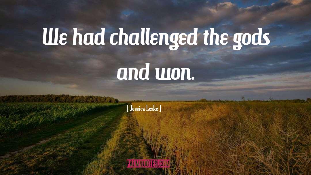 Jessica Leake Quotes: We had challenged the gods