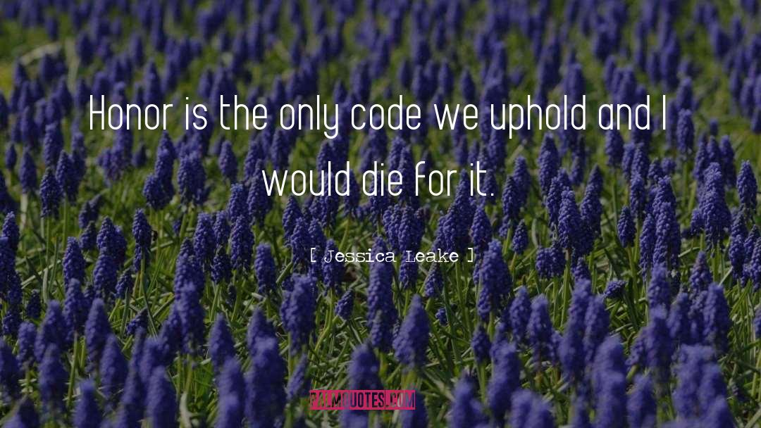 Jessica Leake Quotes: Honor is the only code