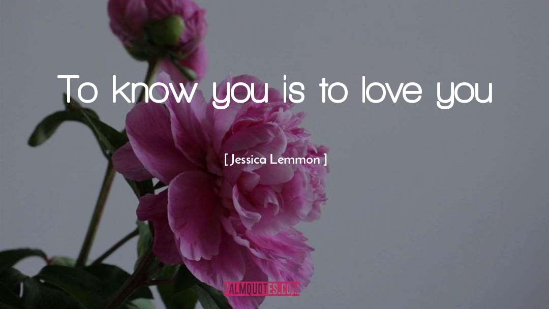 Jessica Lemmon Quotes: To know you is to