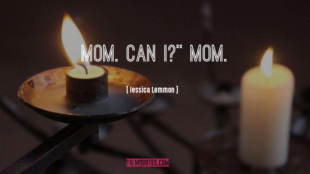 Jessica Lemmon Quotes: Mom. Can I?