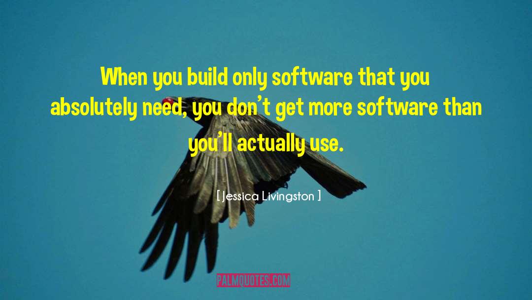 Jessica Livingston Quotes: When you build only software