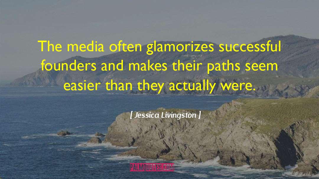 Jessica Livingston Quotes: The media often glamorizes successful