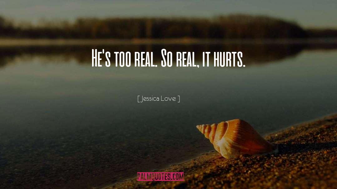 Jessica Love Quotes: He's too real. So real,