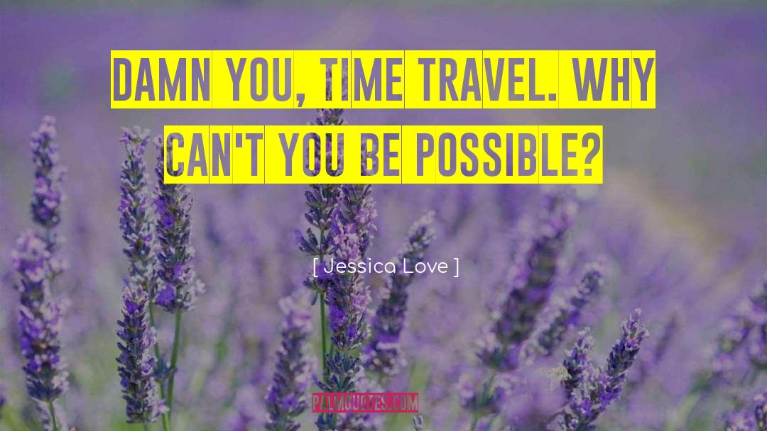 Jessica Love Quotes: Damn you, time travel. Why