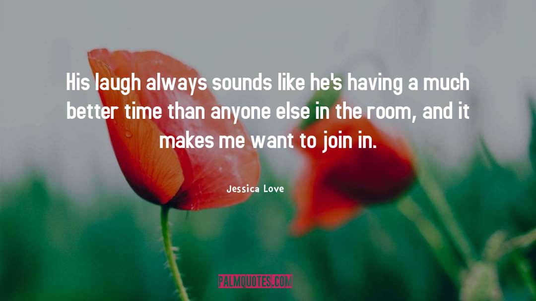 Jessica Love Quotes: His laugh always sounds like