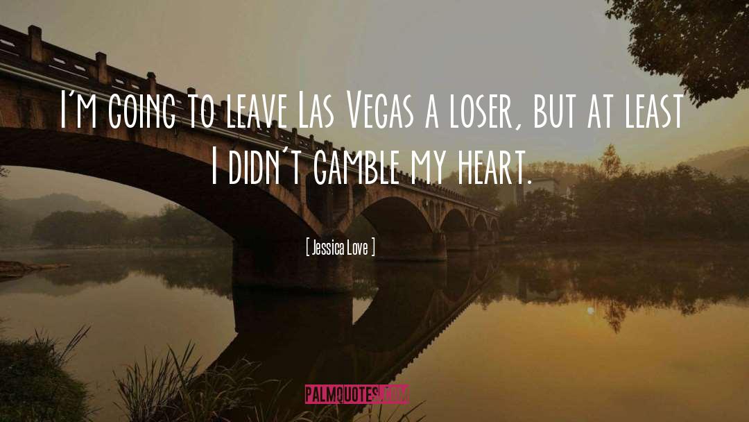 Jessica Love Quotes: I'm going to leave Las