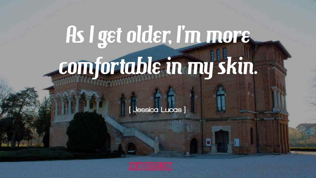 Jessica Lucas Quotes: As I get older, I'm