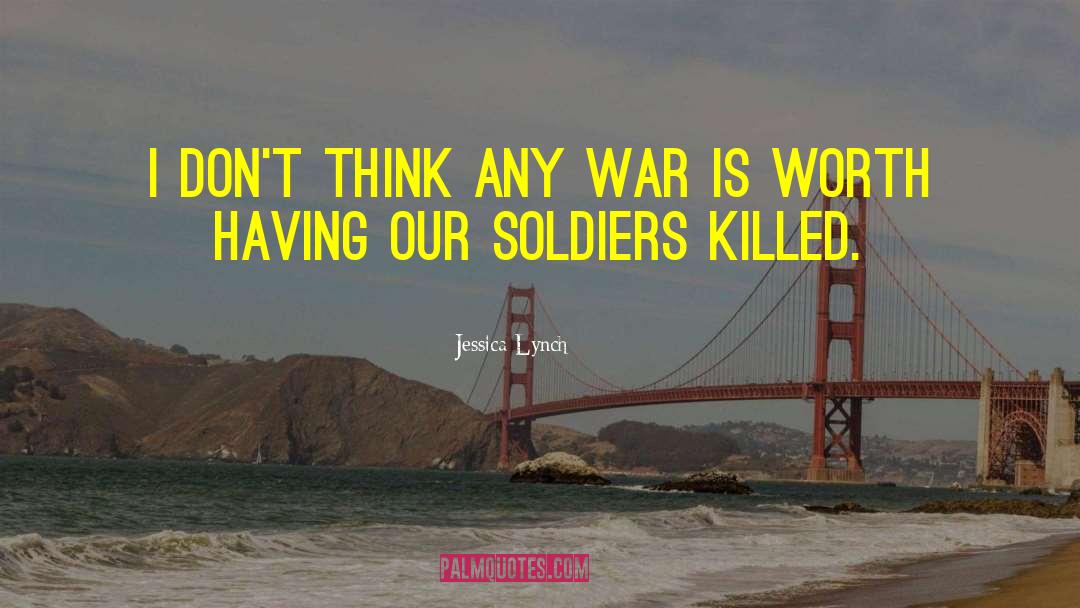 Jessica Lynch Quotes: I don't think any war