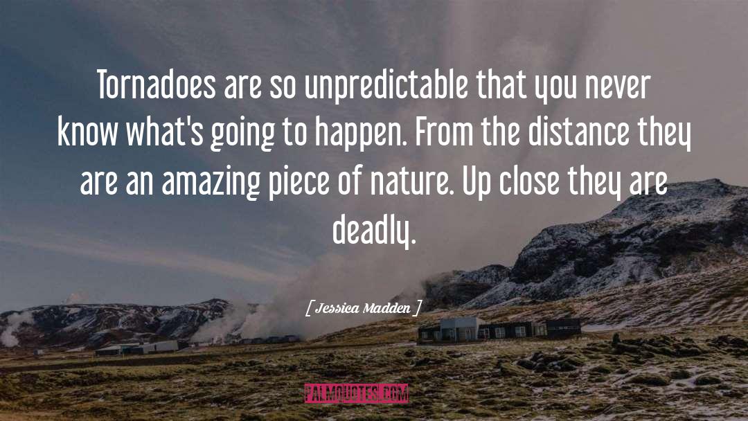 Jessica Madden Quotes: Tornadoes are so unpredictable that