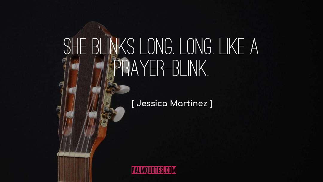 Jessica Martinez Quotes: She blinks long. Long. Like