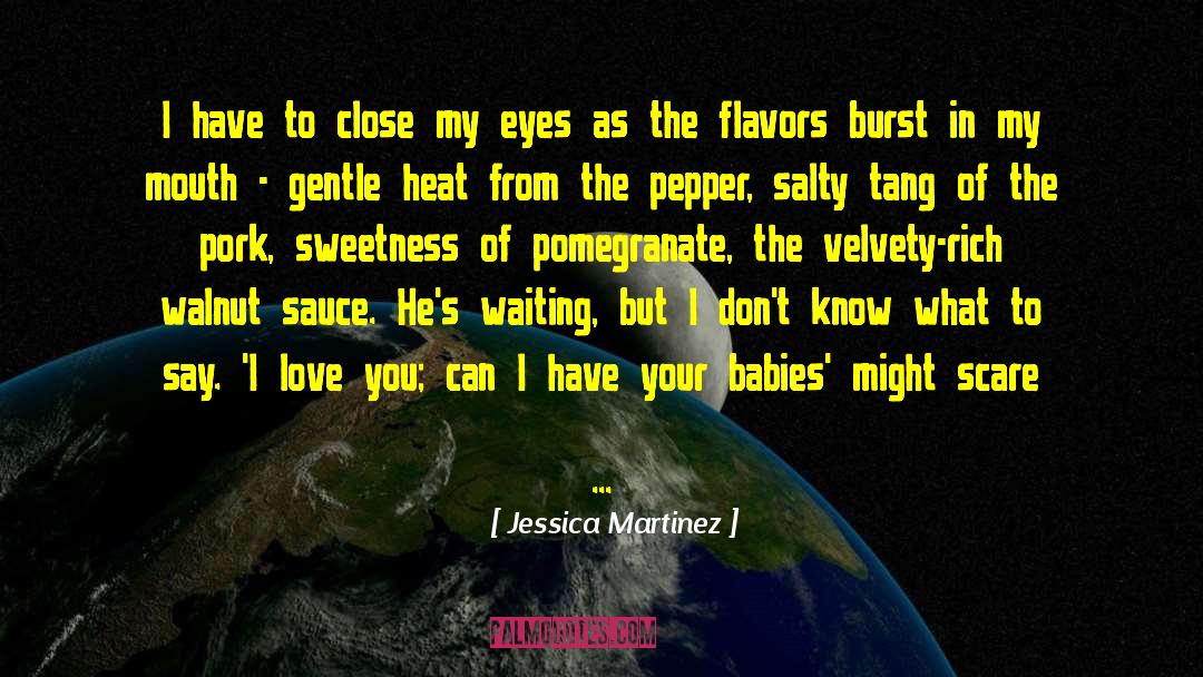 Jessica Martinez Quotes: I have to close my