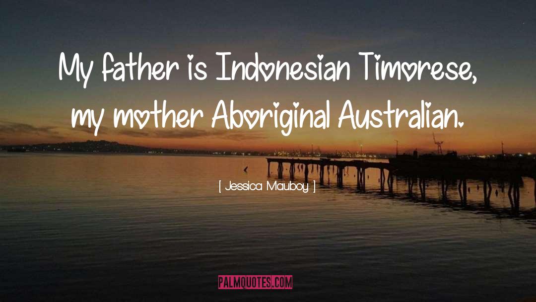 Jessica Mauboy Quotes: My father is Indonesian Timorese,