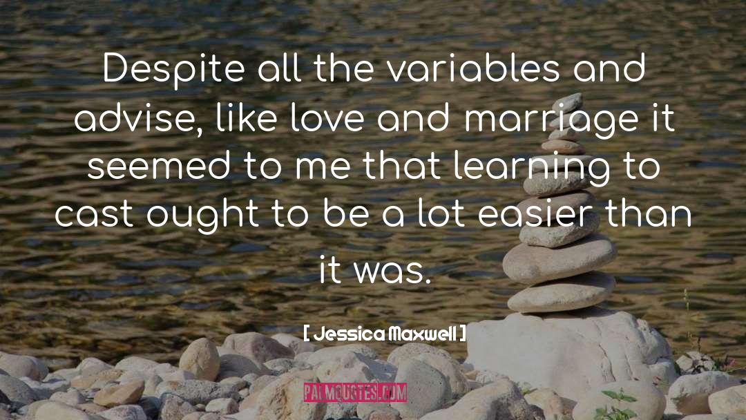 Jessica Maxwell Quotes: Despite all the variables and