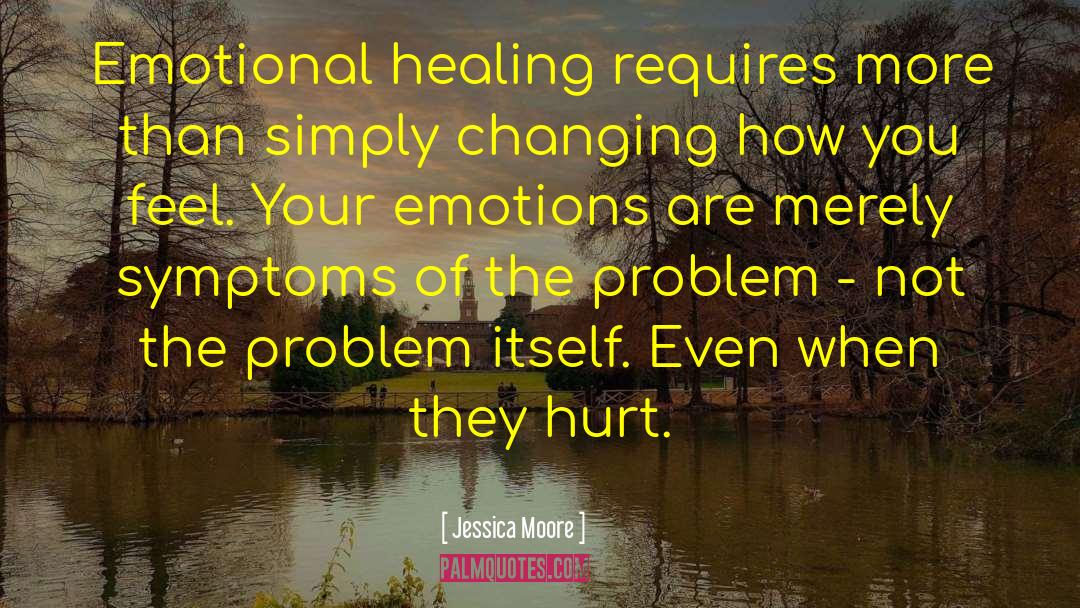 Jessica Moore Quotes: Emotional healing requires more than