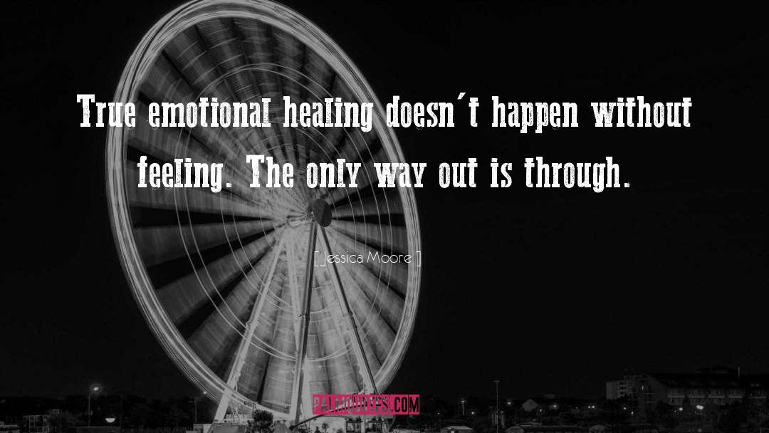 Jessica Moore Quotes: True emotional healing doesn't happen