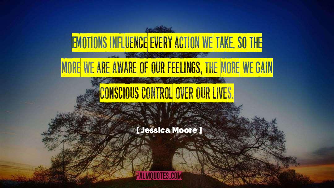 Jessica Moore Quotes: Emotions influence every action we