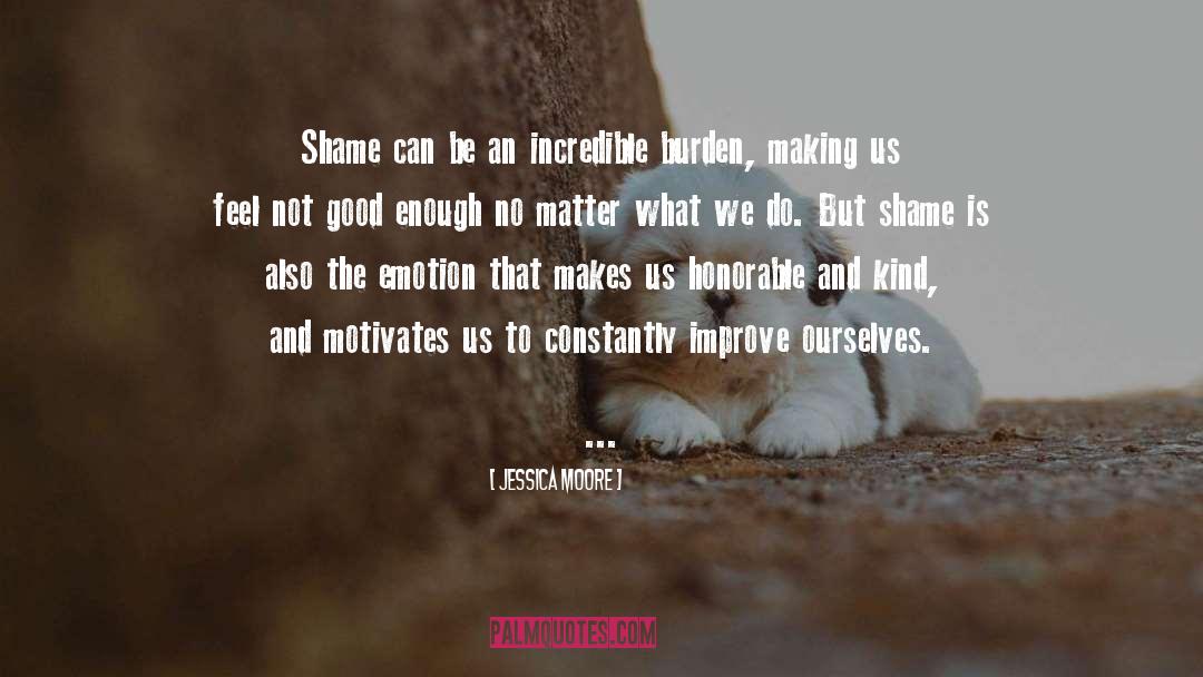 Jessica Moore Quotes: Shame can be an incredible