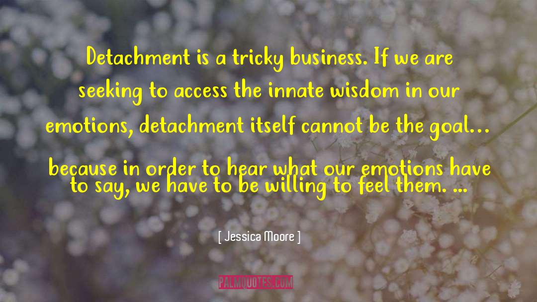 Jessica Moore Quotes: Detachment is a tricky business.