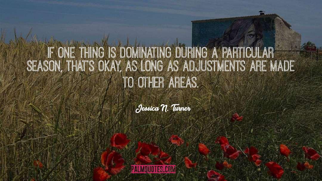 Jessica N. Turner Quotes: If one thing is dominating