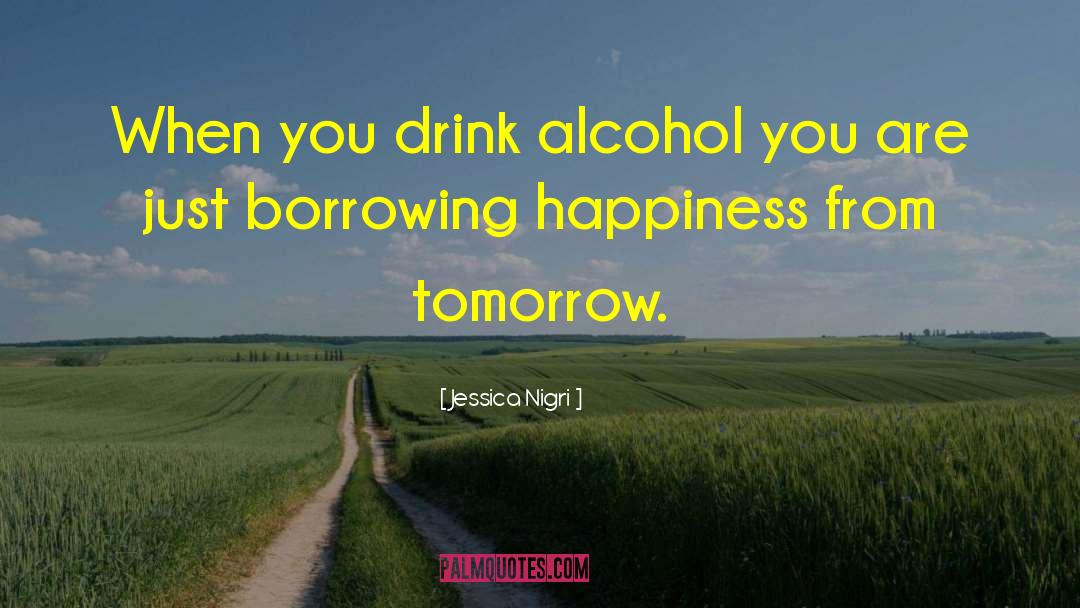 Jessica Nigri Quotes: When you drink alcohol you