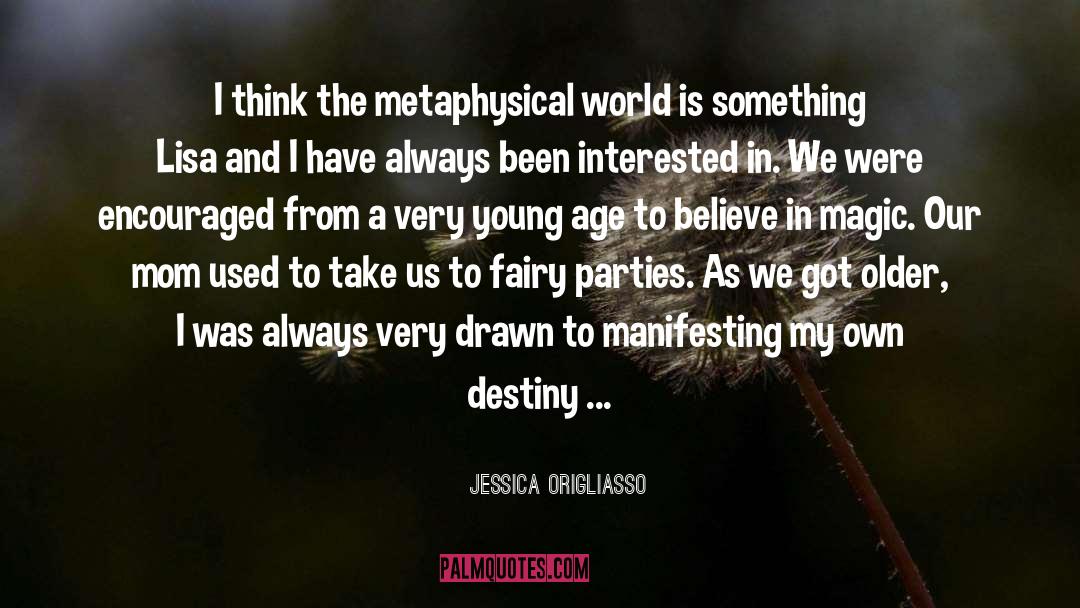 Jessica Origliasso Quotes: I think the metaphysical world