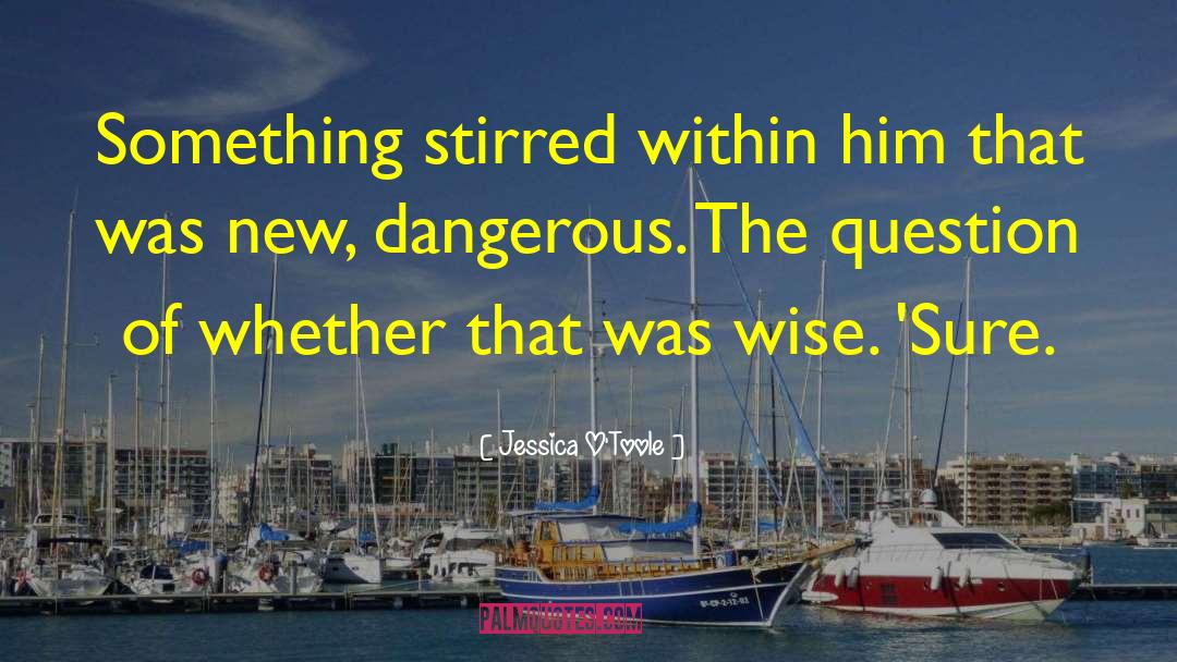 Jessica O'Toole Quotes: Something stirred within him that