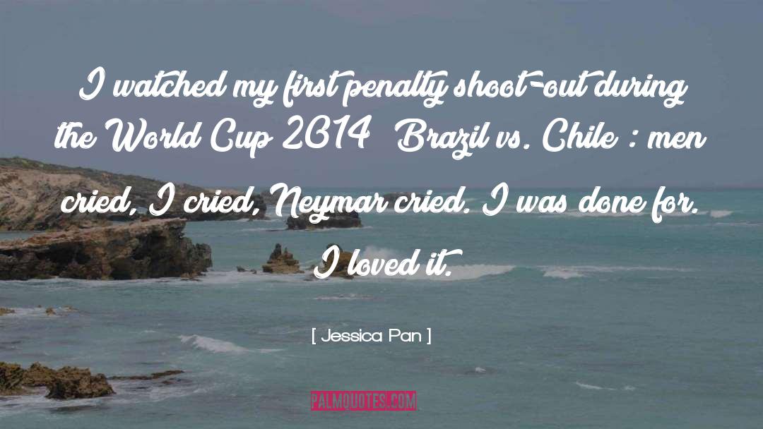 Jessica Pan Quotes: I watched my first penalty