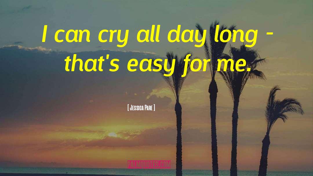 Jessica Pare Quotes: I can cry all day