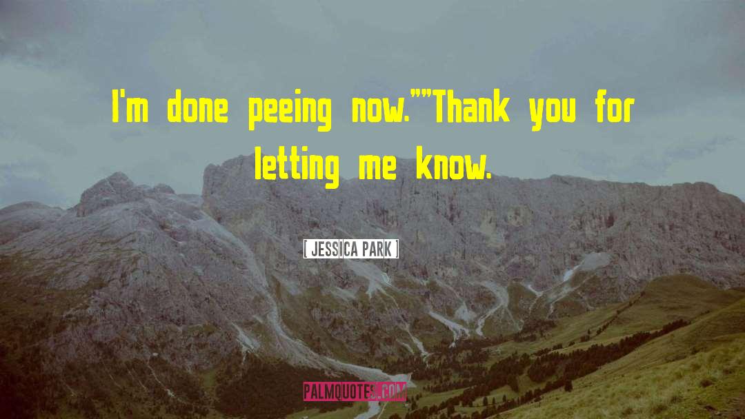 Jessica Park Quotes: I'm done peeing now.