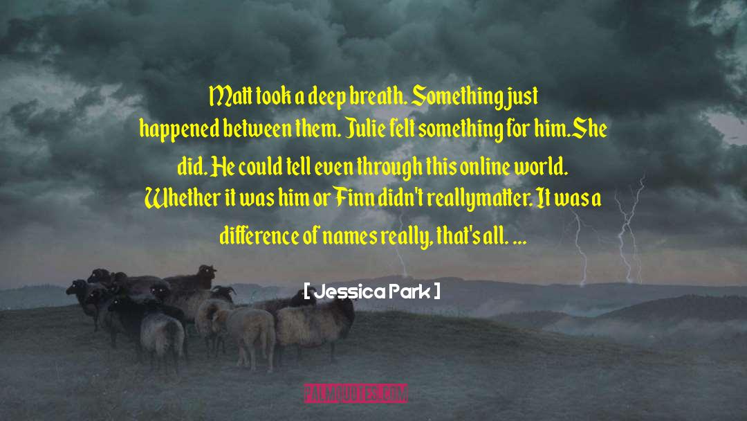 Jessica Park Quotes: Matt took a deep breath.