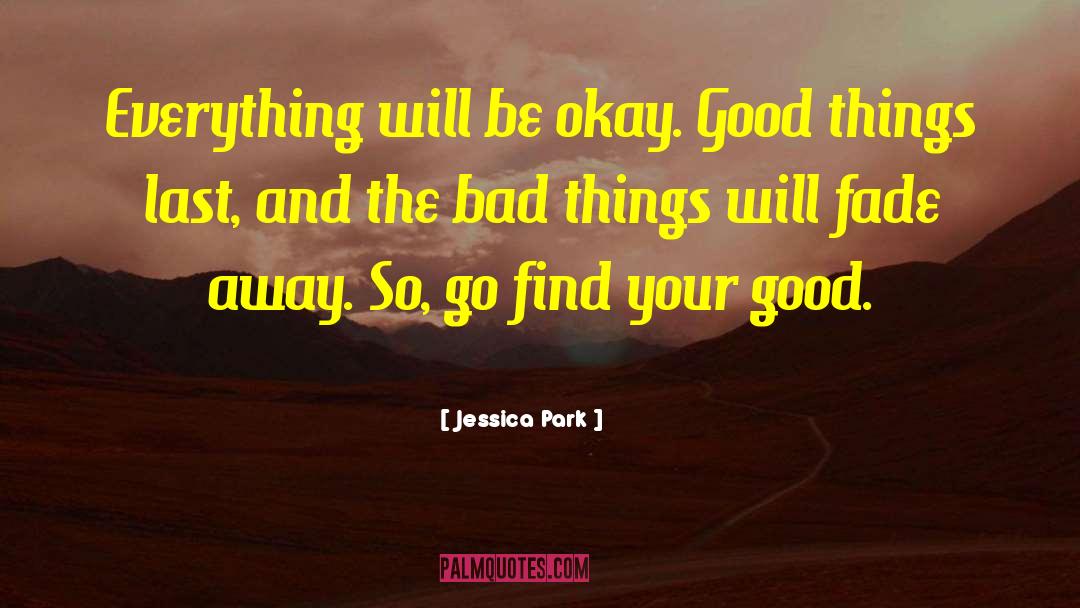 Jessica Park Quotes: Everything will be okay. Good