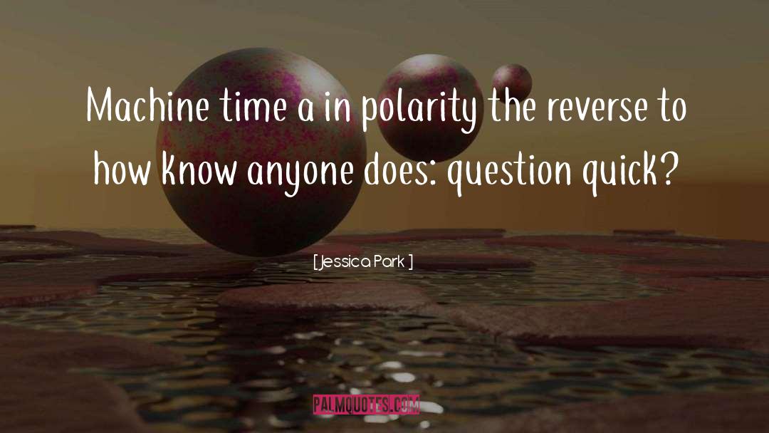 Jessica Park Quotes: Machine time a in polarity