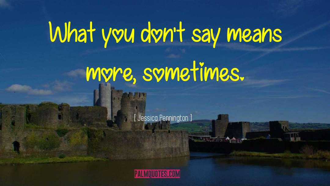 Jessica Pennington Quotes: What you don't say means