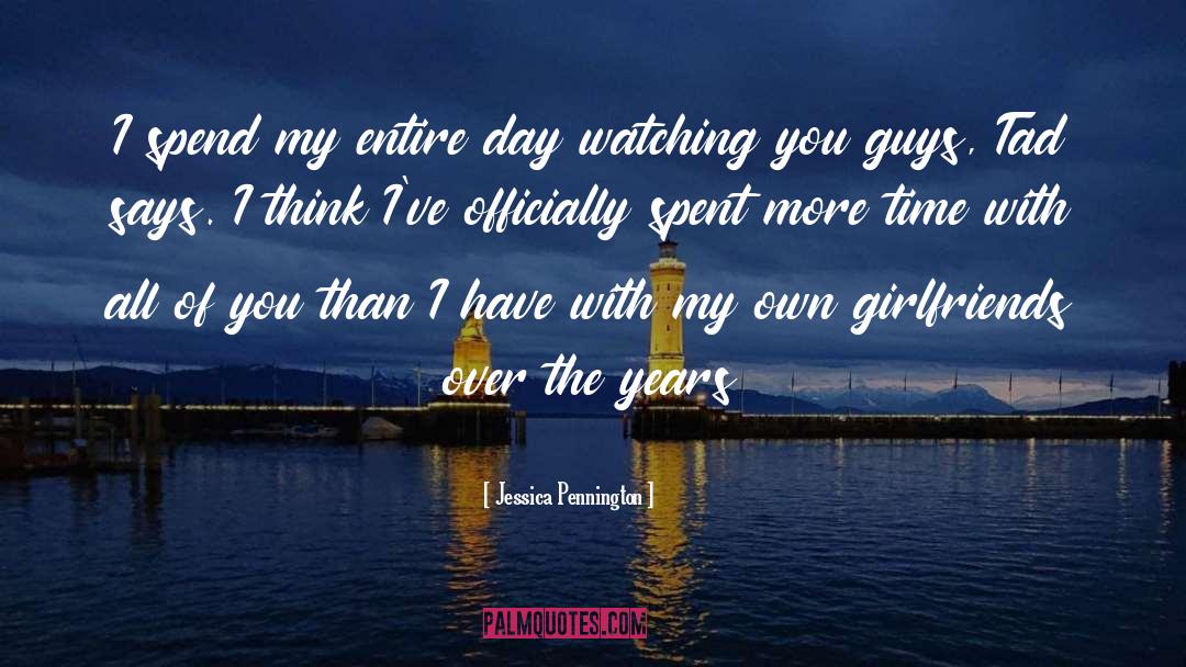 Jessica Pennington Quotes: I spend my entire day