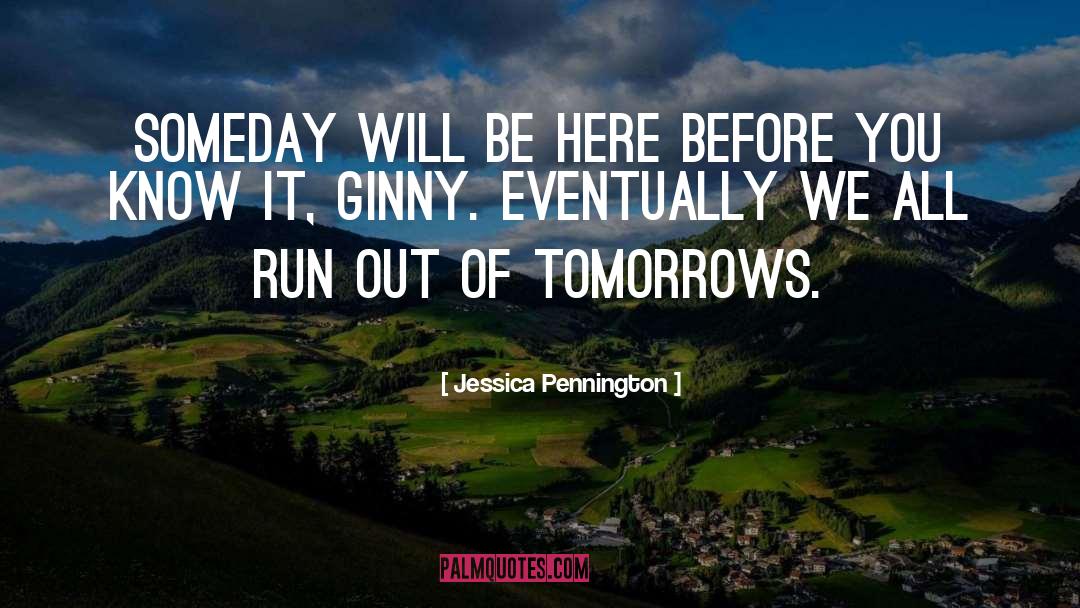 Jessica Pennington Quotes: Someday will be here before