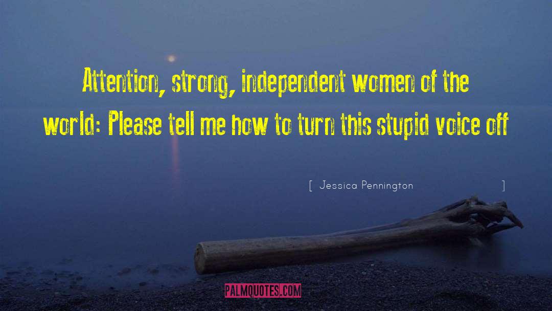 Jessica Pennington Quotes: Attention, strong, independent women of