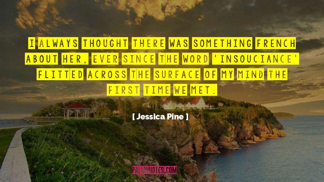 Jessica Pine Quotes: I always thought there was