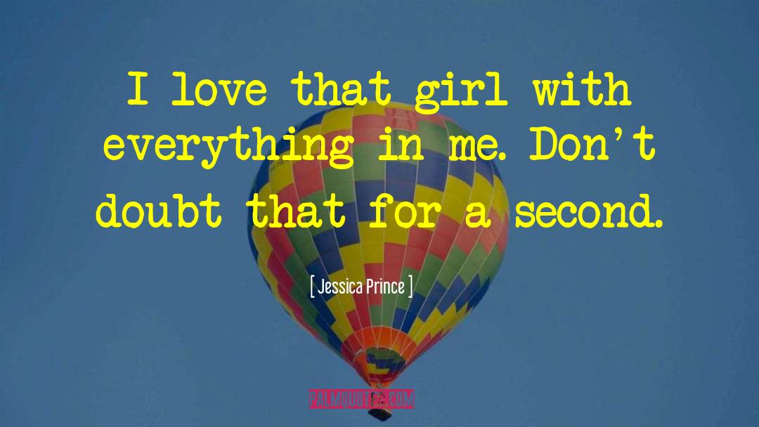 Jessica Prince Quotes: I love that girl with